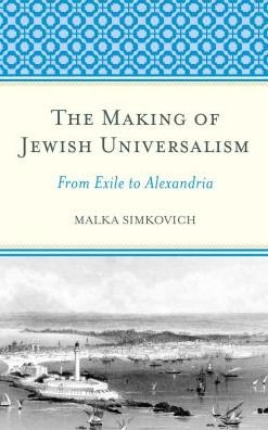 Cover for Malka Simkovich · The Making of Jewish Universalism: From Exile to Alexandria (Hardcover Book) (2016)