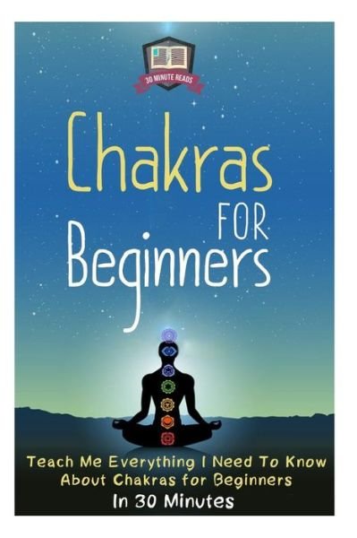 Cover for 30 Minute Reads · Chakras for Beginners: Teach Me Everything I Need to Know About Chakras for Beginners in 30 Minutes (Paperback Bog) (2014)