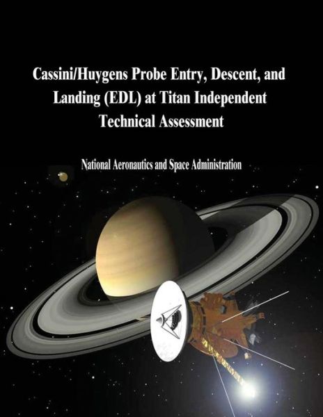 Cassini / Huygens Probe Entry, Descent, and Landing (Edl) at Titan Independent Technical Assessment - National Aeronautics and Administration - Książki - Createspace - 9781503338425 - 22 listopada 2014