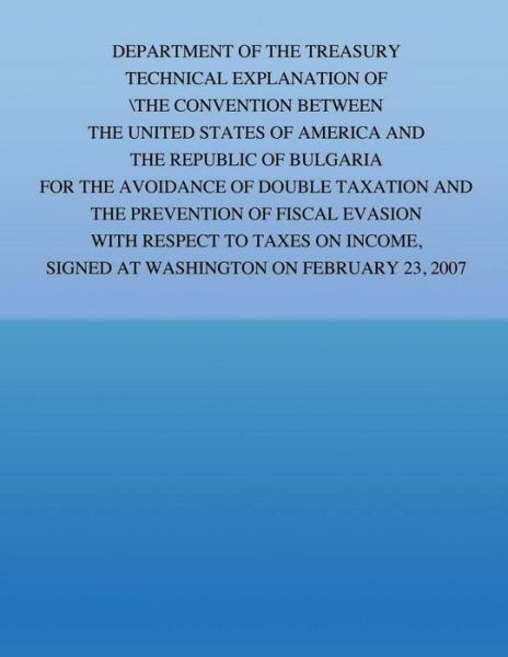 Cover for United States Government · Department of the Treasury Technical Explanation of the Convention Between the Government of the United States of America and the Republic of Bulgaria (Taschenbuch) (2015)