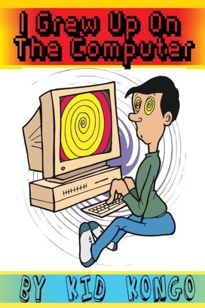 Cover for Kid Kongo · I Grew Up on My Computer (Paperback Book) (2015)