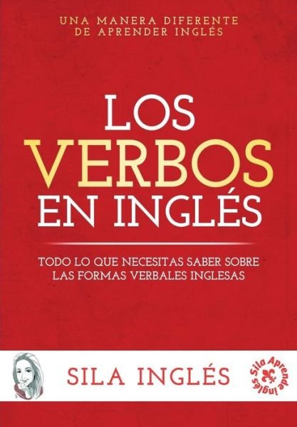 Cover for Sila Ingles · Los Verbos en Ingles: Todo Lo Que Necesitas Saber Sobre Las Formas Verbales Inglesas (Paperback Bog) (2015)
