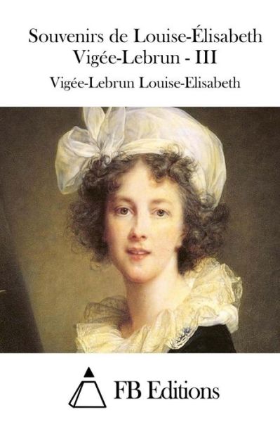 Cover for Vigee-lebrun Louise-elisabeth · Souvenirs De Louise-elisabeth Vigee-lebrun - III (Paperback Book) (2015)