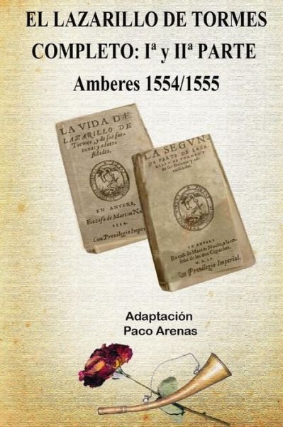 Cover for Paco Martinez Lopez · El Lazarillo De Tormes Completo I Y II Parte Amberes 1554/1555: Adaptacion Paco Arenas (Paperback Book) (2015)