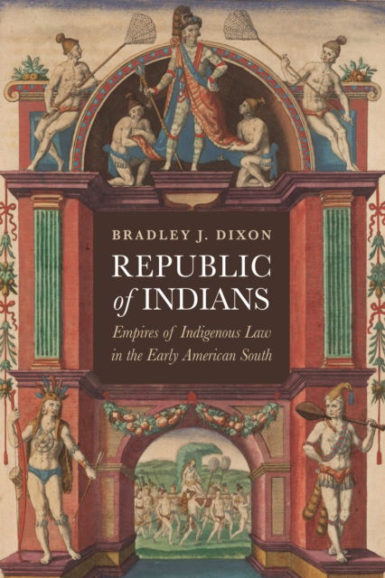 Bradley J. Dixon · Republic of Indians: Empires of Indigenous Law in the Early American South - Early American Studies (Hardcover Book) (2024)