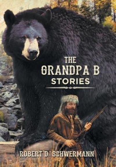 Cover for Robert D. Schwermann · The Grandpa B Stories (Hardcover bog) (2016)