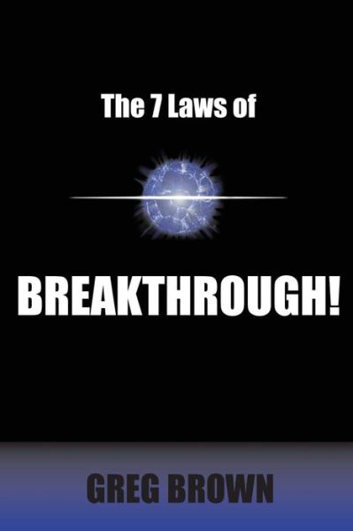 The 7 Laws of Breakthrough: Participate in the Process to Achieve Your Destiny - Greg Brown - Bøker - Createspace - 9781514877425 - 8. juli 2015