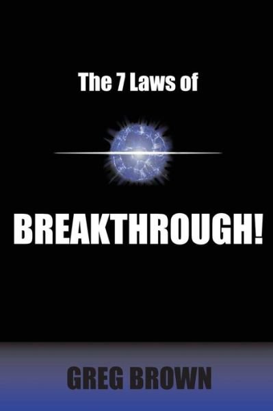 The 7 Laws of Breakthrough: Participate in the Process to Achieve Your Destiny - Greg Brown - Libros - Createspace - 9781514877425 - 8 de julio de 2015