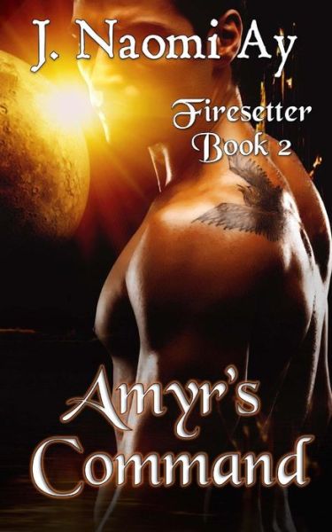 Cover for J Naomi Ay · Amyr's Command: Firesetter, Book 2 (Taschenbuch) (2015)