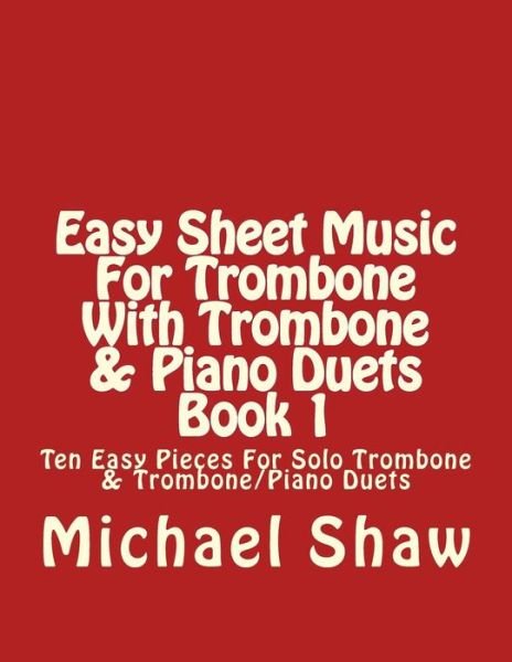 Cover for Michael Shaw · Easy Sheet Music for Trombone with Trombone &amp; Piano Duets Book 1: Ten Easy Pieces for Solo Trombone &amp; Trombone / Piano Duets (Paperback Book) (2015)