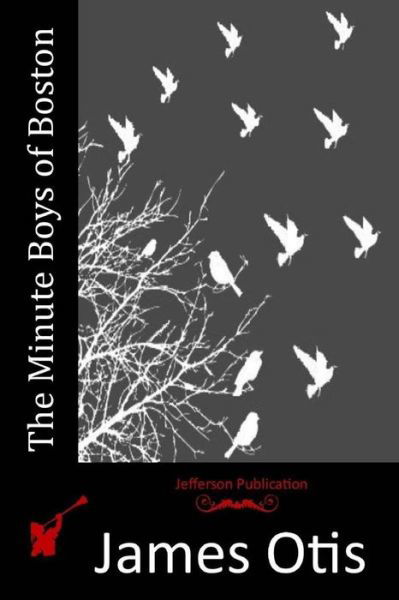 The Minute Boys of Boston - James Otis - Books - Createspace - 9781517540425 - September 28, 2015