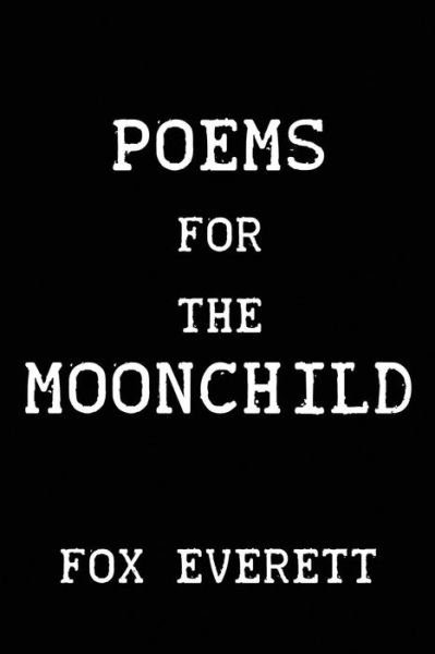 Poems for the Moonchild - Fox Everett - Bøger - Createspace Independent Publishing Platf - 9781519294425 - 18. december 2015