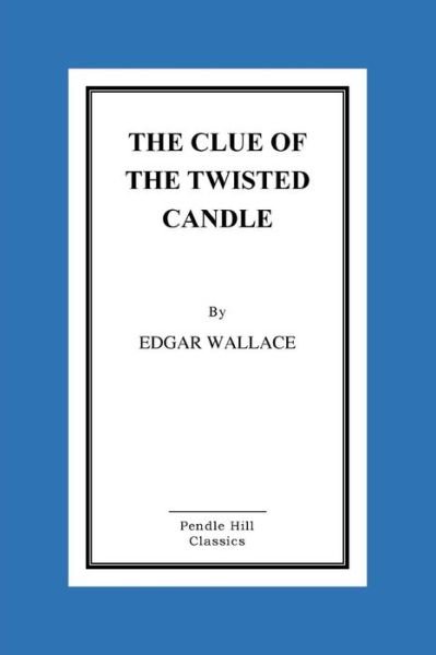 Clue of the Twisted Candle - Edgar Wallace - Boeken - CreateSpace Independent Publishing Platf - 9781519559425 - 27 november 2015
