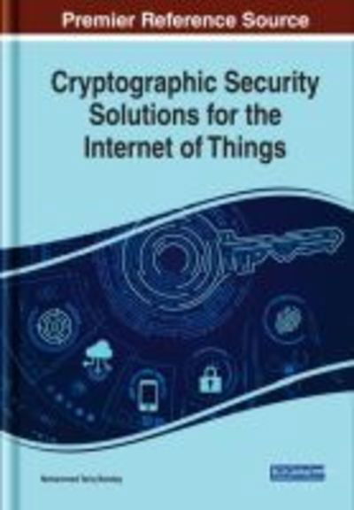 Cryptographic Security Solutions for the Internet of Things - - Books - IGI Global - 9781522557425 - January 18, 2019