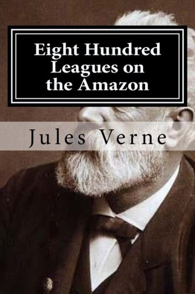 Eight Hundred Leagues on the Amazon - Jules Verne - Livros - Createspace Independent Publishing Platf - 9781522739425 - 12 de dezembro de 2015