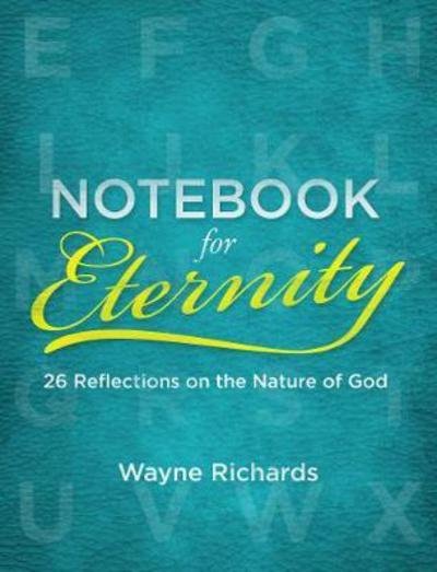 Cover for Wayne Richards · Notebook for Eternity: 26 Reflections on the Nature of God (Paperback Book) [Revised edition] (2018)