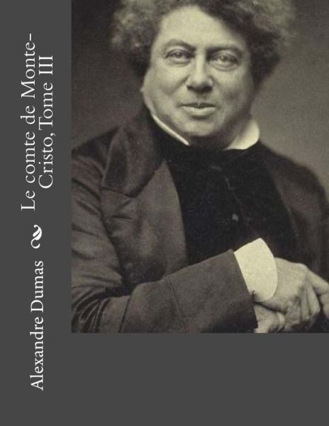 Le comte de Monte-Cristo, Tome III - Alexandre Dumas - Books - Createspace Independent Publishing Platf - 9781530745425 - March 29, 2016