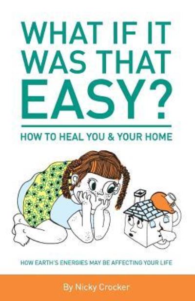 Cover for Nicky Crocker · What if it was that EASY? How to HEAL YOU and your HOME. (Taschenbuch) (2016)