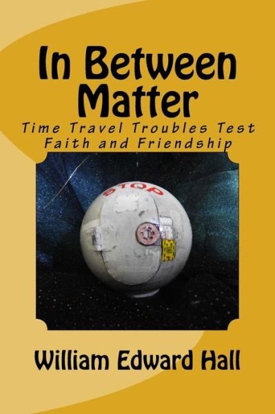 Cover for William Edward Hall · In Between Matter : Time Travel Troubles Test Faith and Friendship (Pocketbok) (2016)