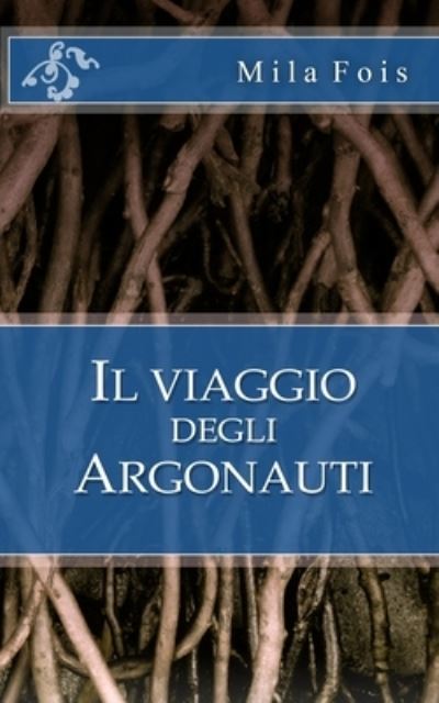 Il viaggio degli Argonauti - Mila Fois - Books - Createspace Independent Publishing Platf - 9781537551425 - September 8, 2016