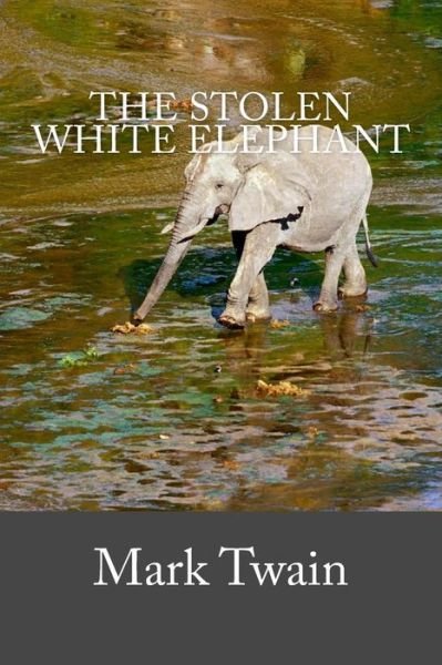 The Stolen White Elephant - Mark Twain - Books - Createspace Independent Publishing Platf - 9781539461425 - October 10, 2016