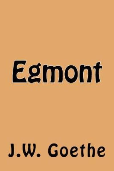 Egmont - Johann Wolfgang von Goethe - Boeken - Createspace Independent Publishing Platf - 9781539870425 - 2 november 2016