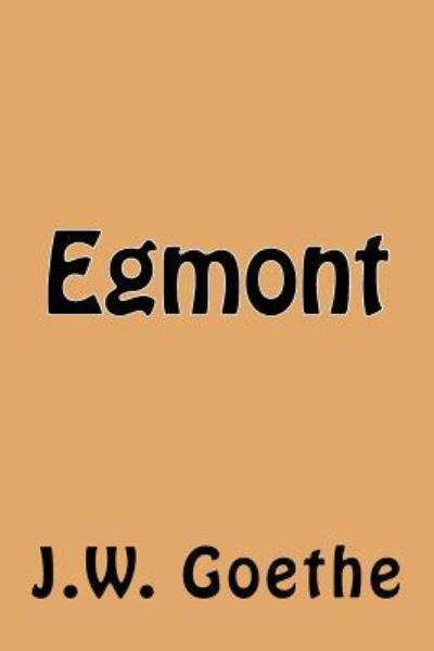 Egmont - Johann Wolfgang von Goethe - Kirjat - Createspace Independent Publishing Platf - 9781539870425 - keskiviikko 2. marraskuuta 2016