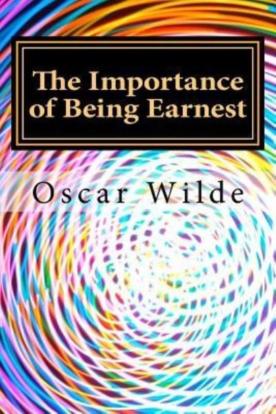 The Importance of Being Earnest - Oscar Wilde - Libros - Createspace Independent Publishing Platf - 9781540434425 - 16 de noviembre de 2016