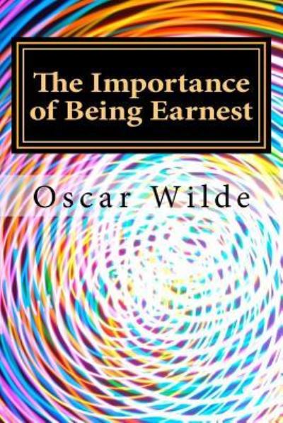 The Importance of Being Earnest - Oscar Wilde - Książki - Createspace Independent Publishing Platf - 9781540434425 - 16 listopada 2016