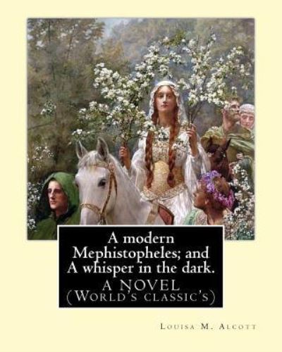 A Modern Mephistopheles; And a Whisper in the Dark. by - Louisa M Alcott - Bøker - Createspace Independent Publishing Platf - 9781540575425 - 22. november 2016