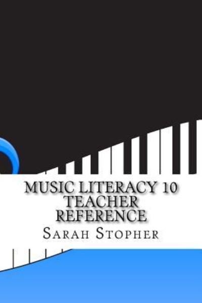 Music Literacy 10 Teacher Reference - Sarah Stopher - Livros - Createspace Independent Publishing Platf - 9781541242425 - 30 de dezembro de 2016
