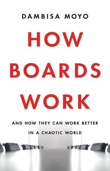 Cover for Dambisa Moyo · How Boards Work : And How They Can Work Better in a Chaotic World (Inbunden Bok) (2021)