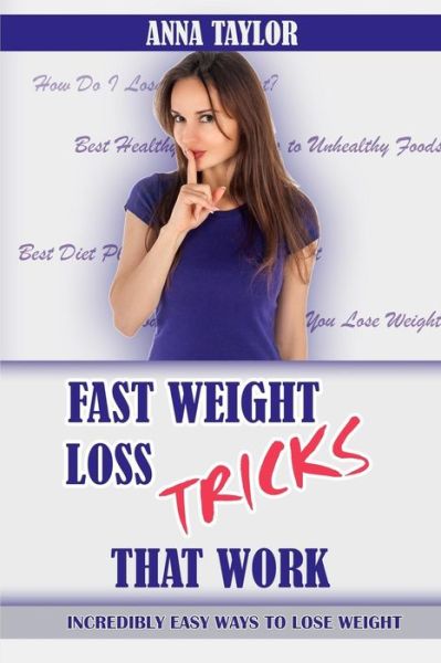 Fast Weight Loss Tricks That Work - Anna Taylor - Books - Createspace Independent Publishing Platf - 9781548269425 - June 22, 2017