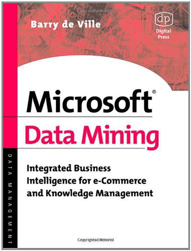 Cover for De Ville, Barry (Data Mining Pioneer and Consultant with the Sas Institute. Author of Many Articles on Data Analysis, Editorial Board Member for the Journal Marketing Research) · Microsoft Data Mining: Integrated Business Intelligence for e-Commerce and Knowledge Management (Paperback Book) (2001)