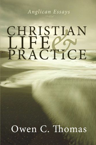 Christian Life and Practice: Anglican Essays - Owen C. Thomas - Books - Wipf & Stock Pub - 9781556358425 - 2009