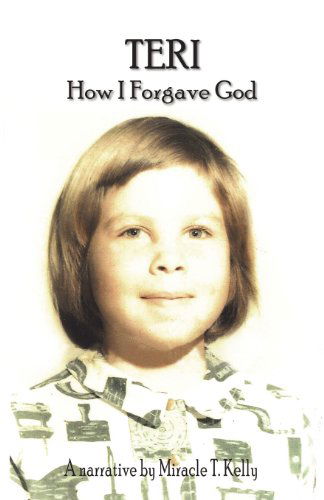 Cover for Miracle T. Kelly · Teri - How I Forgave God (Paperback Book) (2011)