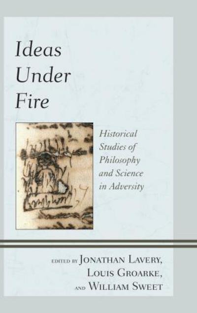 Cover for Ideas Under Fire: Historical Studies of Philosophy and Science in Adversity (Hardcover Book) (2012)