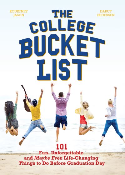 Cover for Kourtney Jason · The College Bucket List: 101 Fun, Unforgettable and Maybe Even Life-Changing Things to Do Before Graduation Day (Paperback Book) (2016)