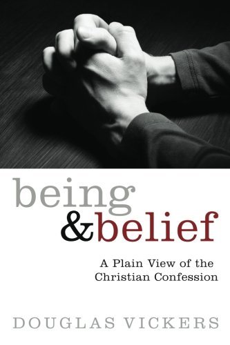 Cover for Douglas Vickers · Being and Belief: a Plain View of the Christian Confession (Paperback Book) (2013)