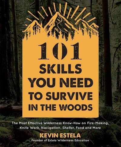 Cover for Kevin Estela · 101 Skills You Need to Survive in the Woods: The Most Effective Wilderness Know-How on Fire-Making, Knife Work, Navigation, Shelter, Food and More (Paperback Book) (2019)