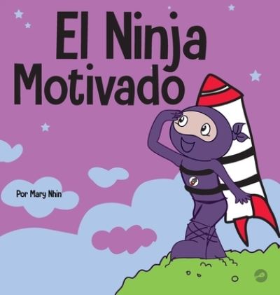 Cover for Mary Nhin · El Ninja Motivado: Un libro de aprendizaje social y emocional para ninos sobre la motivacion - Ninja Life Hacks Spanish (Hardcover Book) (2022)