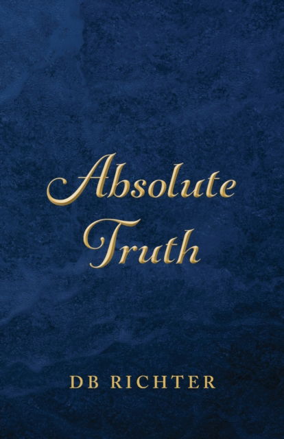 Absolute Truth - Db Richter - Bøger - Trilogy Christian Publishing - 9781637695425 - 28. juli 2021