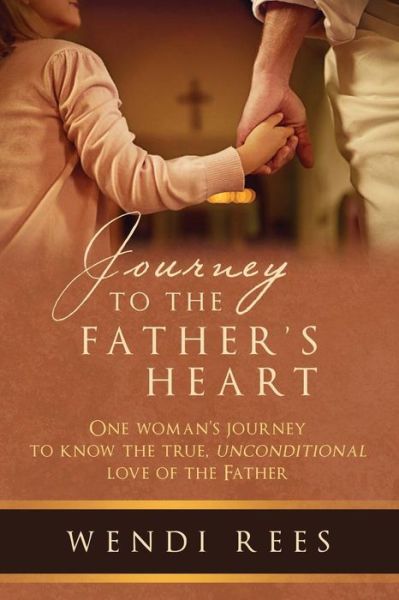 Journey to the Father's Heart One Woman's Journey to Know the True, Unconditional Love of the Father - Wendi Rees - Bücher - JETLAUNCH - 9781641849425 - 3. August 2018