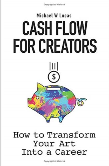 Cover for Michael W Lucas · Cash Flow for Creators: How to Transform your Art into a Career (Hardcover Book) (2020)