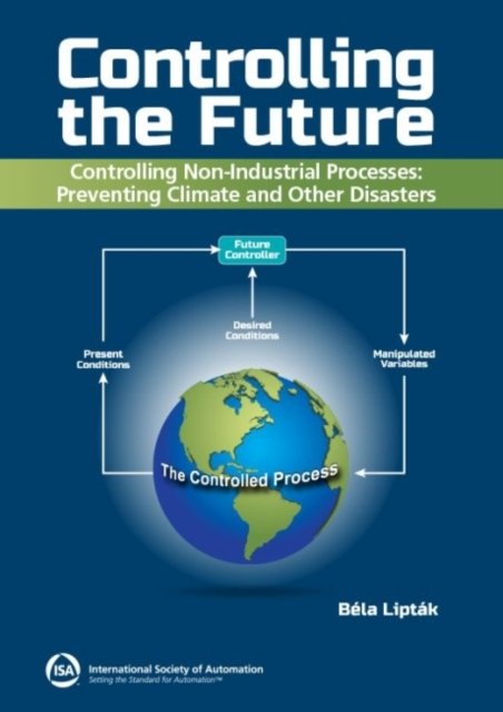 Cover for Bela Liptak · Controlling the Future: Controlling Nonindustrial Processes: Preventing Climate and Other Disasters (Paperback Book) (2022)