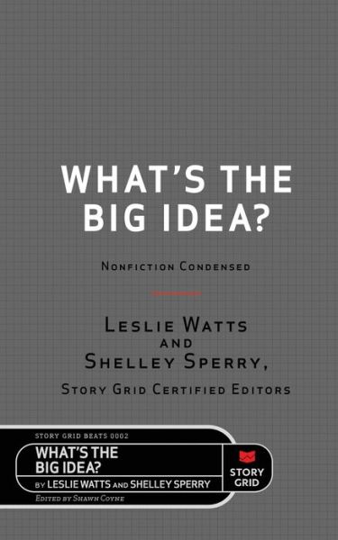 Cover for Leslie Watts · What's the Big Idea?: Nonfiction Condensed - Story Grid Beats (Paperback Book) (2020)