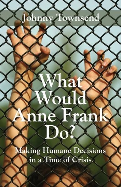 Cover for Johnny Townsend · What Would Anne Frank Do?: Making Humane Decisions in a Time of Crisis (Paperback Book) (2020)