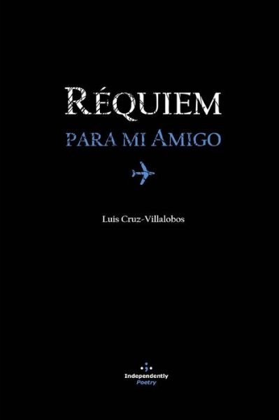 Requiem Para Mi Amigo - Luis Cruz-Villalobos - Boeken - Independently Published - 9781660112425 - 13 januari 2020