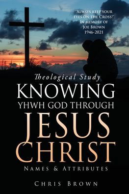Cover for Chris Brown · Theological Study KNOWING YHWH GOD THROUGH JESUS CHRIST (Paperback Book) (2022)