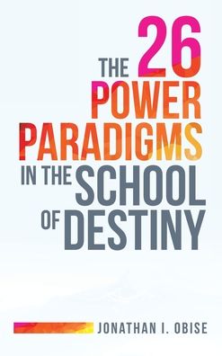 Cover for Jonathan I Obise · The 26 Power Paradigms in the School of Destiny (Hardcover Book) (2021)